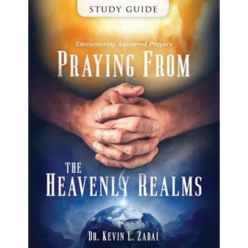 Study Guide: Praying from the Heavenly Realms: Encountering Answered Prayer