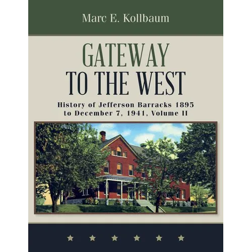 Gateway to the West: History of Jefferson Barracks 1895 to December 7, 1941, Volume II