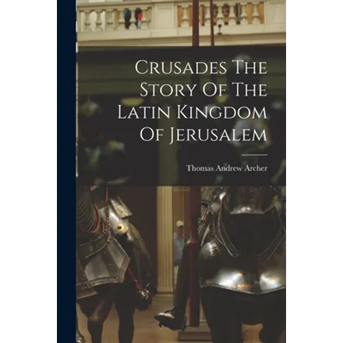 Crusades The Story Of The Latin Kingdom Of Jerusalem