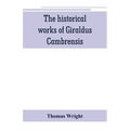 The historical works of Giraldus Cambrensis: containing the topography of Ireland, and the history of The conquest of Ireland, translated by " - Thoma