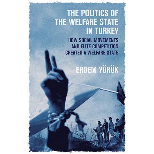 The Politics of the Welfare State in Turkey: How Social Movements and Elite Competition Created a Welfare State - Paperback