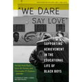 We Dare Say Love: Supporting Achievement in the Educational Life of Black Boys