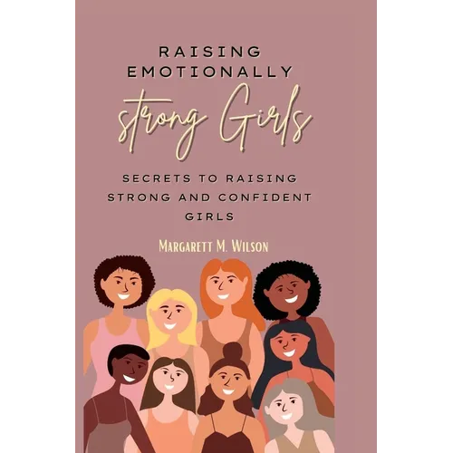 Raising emotionally strong girls: Secrets to Raising Strong and Confident Girls
