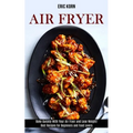 Air Fryer: Bake Quickly With Your Air Fryer and Lose Weight! (Best Recipes for Beginners and Food Lovers)