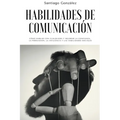 Habilidades de comunicación: Cómo Hablar con Cualquiera y mejorar la confianza, la persuasión, la influencia y las habilidades sociales