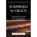 Surprised By Grace A Spiritual Journey from West to East and Back