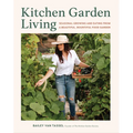 Kitchen Garden Living: Seasonal Growing and Eating from a Beautiful, Bountiful Food Garden