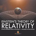 Einstein's Theory of Relativity - Physics Reference Book for Grade 5 Children's Physics Books