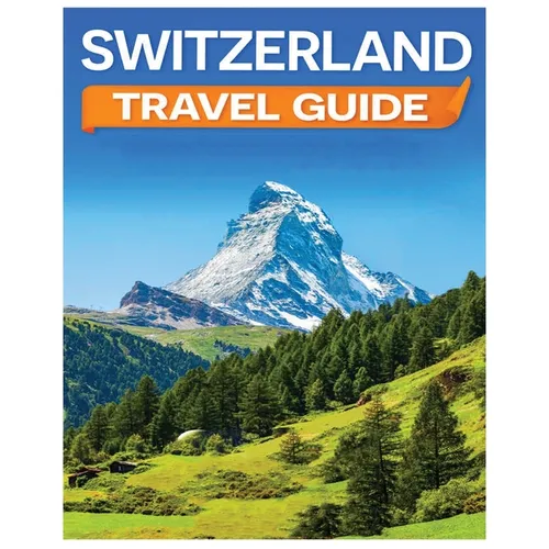 Switzerland Travel Guide: Discovering the Alpine Charm and Swiss Cultural Treasures