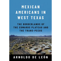 Mexican Americans in West Texas: The Borderlands of the Edwards Plateau and the Trans-Pecos