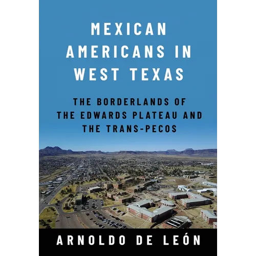 Mexican Americans in West Texas: The Borderlands of the Edwards Plateau and the Trans-Pecos
