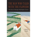 The Man Who Talks with the Flowers: The Intimate Life Story of Dr. George Washington Carver