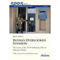 Russia's Overlooked Invasion: The Causes of the 2014 Outbreak of War in Ukraine's Donbas