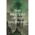 THE MYSTERY OF THE GREEN RAY (British Mystery Classic): A Thrilling Tale of Love, Adventure and Espionage on the Eve of WWI