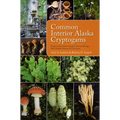 Common Interior Alaska Cryptogams: Fungi, Lichenicolous Fungi, Lichenized Fungi, Slime Molds, Mosses, and Liverworts