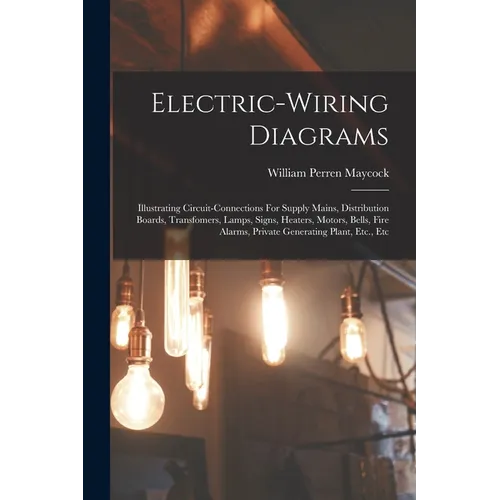 Electric-wiring Diagrams: Illustrating Circuit-connections For Supply Mains, Distribution Boards, Transfomers, Lamps, Signs, Heaters, Motors, Be