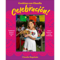 Cooking Con Claudia: Celebraciã3n!: Traditional Mexican Recipes for Festive Feasts and Family Gatherings