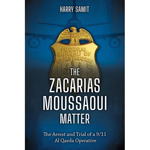 The Zacarias Moussaoui Matter: The Arrest and Trial of a 9/11 Al Qaeda Operative