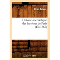 Histoire Anecdotique Des Barrières de Paris (Éd.1865)