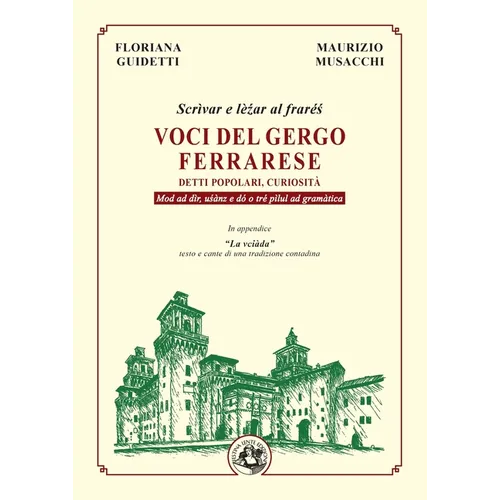 Voci del gergo ferrarese: Detti popolari, curiosità. Scrìvar e lèzar al frarés. Mod ad dìr, usànz e dó o tré pìlul ad gramàtica