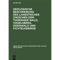 Geologische Beschreibung Des Landstriches Zwischen Dem Thüringer Wald, Vogelsberg, Odenwald Und Fichtelgebirge