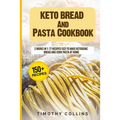 Keto Bread And Pasta Cookbook: 2 Books In 1: 77 Recipes (x2) To Bake Ketogenic Bread And Cook Pasta At Home