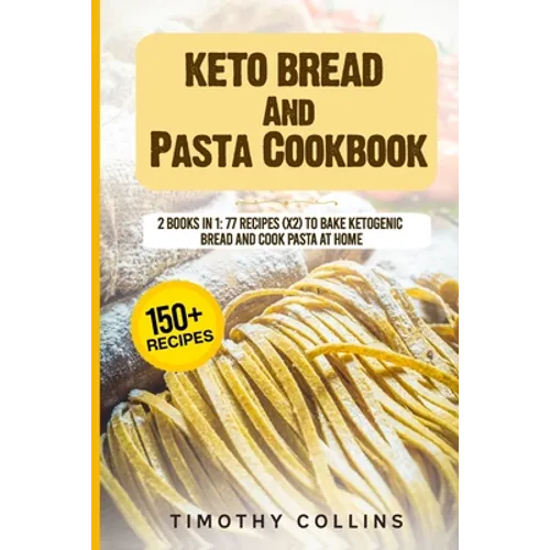 Keto Bread And Pasta Cookbook: 2 Books In 1: 77 Recipes (x2) To Bake Ketogenic Bread And Cook Pasta At Home