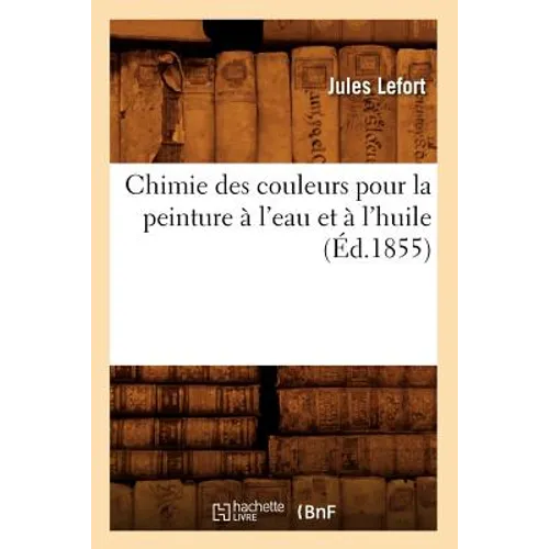Chimie Des Couleurs Pour La Peinture À l'Eau Et À l'Huile (Éd.1855)