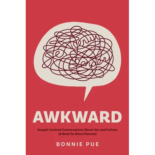 Awkward: Gospel-Centred Conversations About Sex and Culture: A Book for Brave Parents