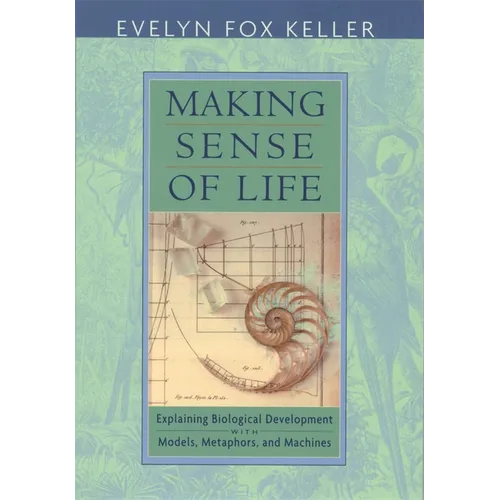 Making Sense of Life: Explaining Biological Development with Models, Metaphors, and Machines