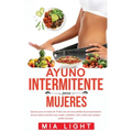 Ayuno Intermitente para Mujeres: Quemar grasa en menos de 30 días con una seria pérdida de peso permanente de una manera científica muy simple, saluda