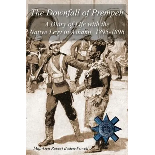 The Downfall of Prempeh: A Diary of Life with the Native Levy in Ashanti, 1895-1896