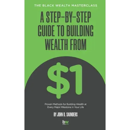 A Step-By-Step Guide to Building Wealth from $1: The Black Wealth Masterclass