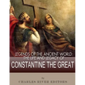 Legends of the Ancient World: The Life and Legacy of Constantine the Great