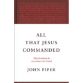 All That Jesus Commanded: The Christian Life According to the Gospels