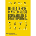 The Idea of Sport in Western Culture from Antiquity to the Contemporary Era