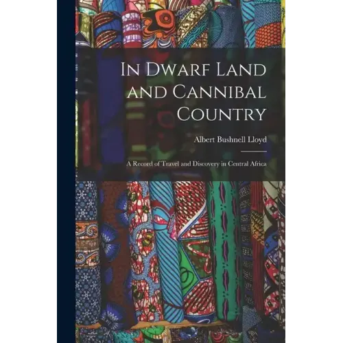 In Dwarf Land and Cannibal Country: A Record of Travel and Discovery in Central Africa