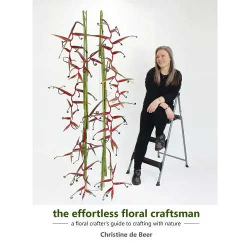 The Effortless Floral Craftsman: a floral crafter's guide to crafting with nature