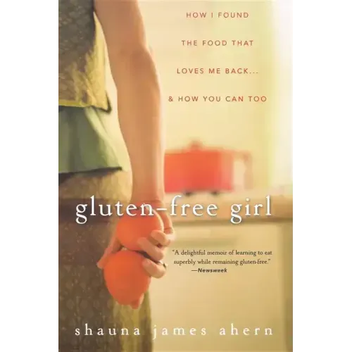 Gluten-Free Girl: How I Found the Food That Loves Me Back... & How You Can, Too