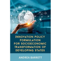 Innovation Policy Formulation for Socioeconomic Transformation of Developing States
