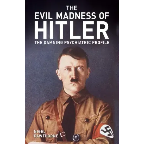 The Evil Madness of Hitler: The Damning Psychiatric Profile