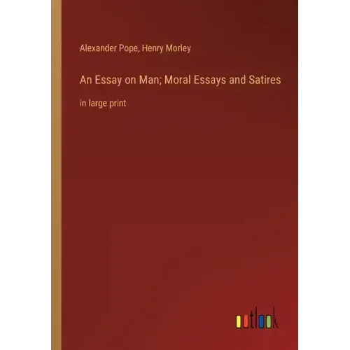 An Essay on Man; Moral Essays and Satires: in large print