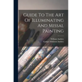 Guide To The Art Of Illuminating And Missal Painting