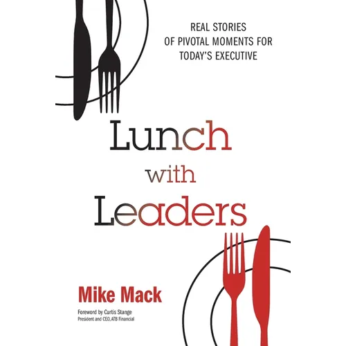Lunch with Leaders: Real Stories of Pivotal Moments for Today's Executive