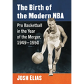 The Birth of the Modern NBA: Pro Basketball in the Year of the Merger, 1949-1950