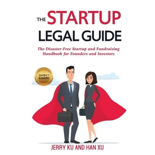 The Startup Legal Guide: The Disaster-Free Startup and Fundraising Handbook for Founders and Investors