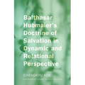 Balthasar Hubmaier's Doctrine of Salvation in Dynamic and Relational Perspective