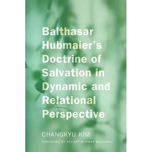 Balthasar Hubmaier's Doctrine of Salvation in Dynamic and Relational Perspective