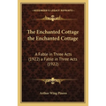 The Enchanted Cottage the Enchanted Cottage: A Fable in Three Acts (1922) a Fable in Three Acts (1922)