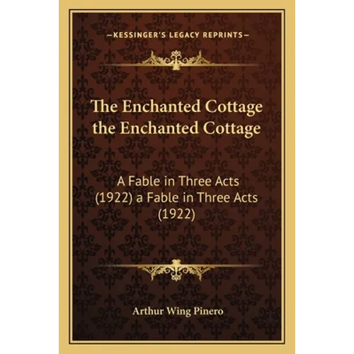 The Enchanted Cottage the Enchanted Cottage: A Fable in Three Acts (1922) a Fable in Three Acts (1922)
